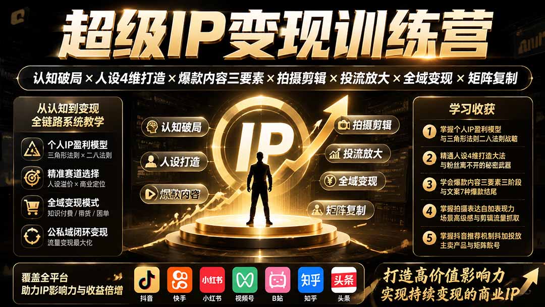 超级IP变现训练营：认知破局×人设4维打造×爆款内容三要素×拍摄剪辑×投流放大×全域变现×矩阵复制-91副业网