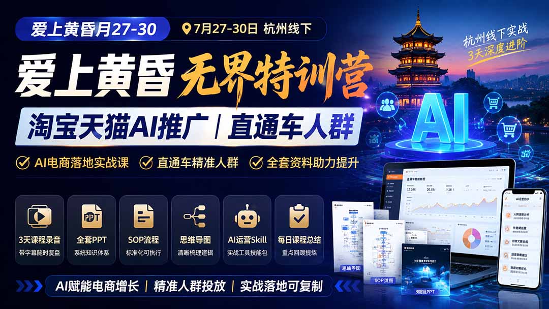 图片[1]-爱上 黄昏 7月27-30｜杭州线下无界特训营｜淘宝天猫AI推广｜直通车人群｜全套PPT SOP思维导图资料包-91副业网