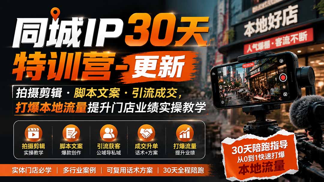 同城IP30天特训营-更新｜拍摄剪辑+脚本文案+引流成交，打爆本地流量提升门店业绩实操教学-91副业网