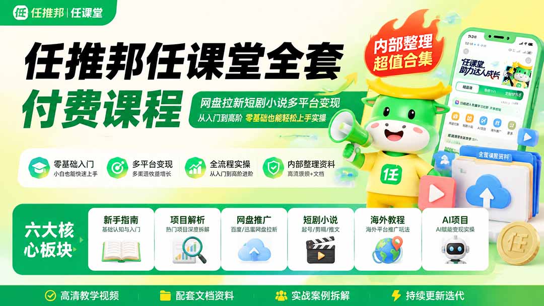 任推邦任课堂全套付费课程；网盘拉新短剧小说多平台变现，从入门到高阶零基础也能轻松上手实操-91副业网