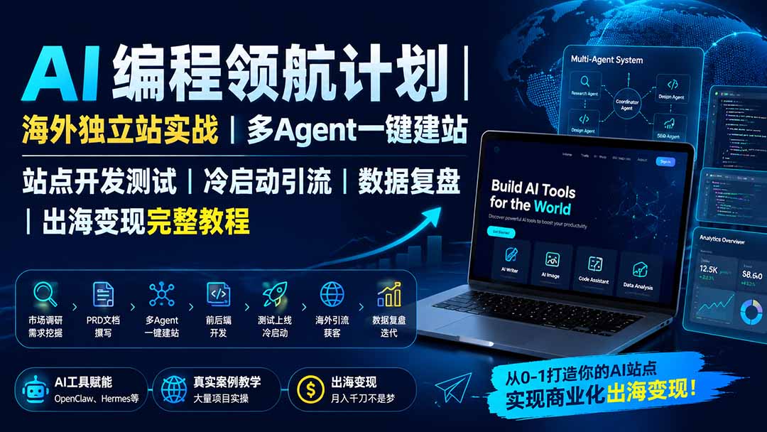 AI编程领航计划｜海外独立站实战｜多Agent一键建站｜站点开发测试｜冷启动引流｜数据复盘｜出海变现完整教程-91副业网