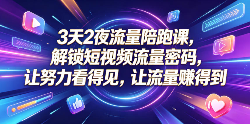 3天2夜流量陪跑课，解锁短视频流量密码，让努力看得见，让流量賺得到(更新0810)-91副业网