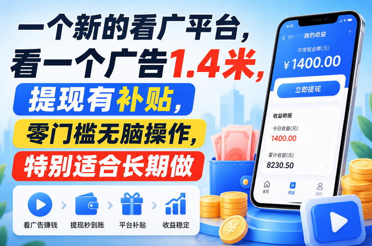 一个新的看广平台，看一个广告1.4米，提现有补贴，零门槛无脑操作，特别适合长期做【揭秘】-91副业网