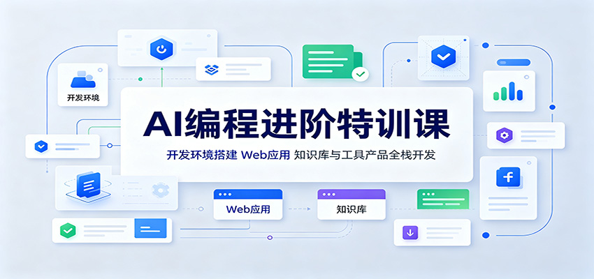 AI编程进阶特训课：开发环境搭建，Web应用、知识库与工具产品全栈开发-91副业网