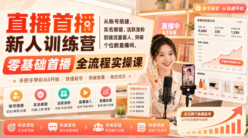 直播首播新人训练营｜从账号搭建、实名橱窗、活跃涨粉到接流量留人、突破个位数直播间，零基础首播全流程实操课-91副业网