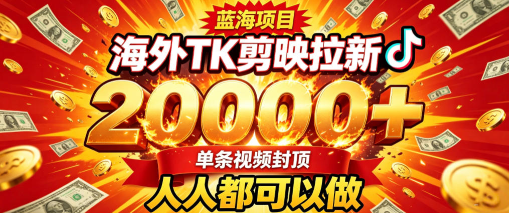 海外TK拉新最新玩法，剪映就能做，不用经验不用粉丝，单条视频收益上限2W+-91副业网