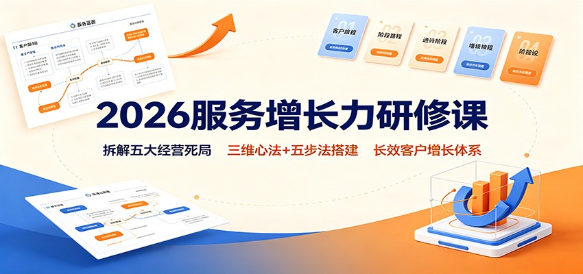 2026服务增长力研修课：拆解五大经营死局，三维心法+五步法搭建长效客户增长体系-91副业网