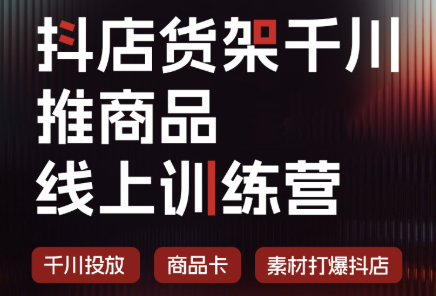 抖店货架千川推商品线上训练营(更新8月)-91副业网