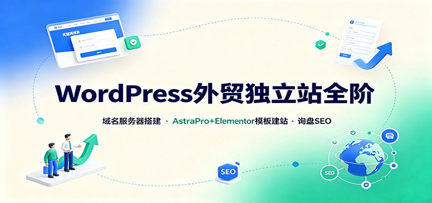 WordPress外贸独立站全阶：域名服务器搭建，AstraPro+Elementor模板建站与询盘询盘SEO-91副业网