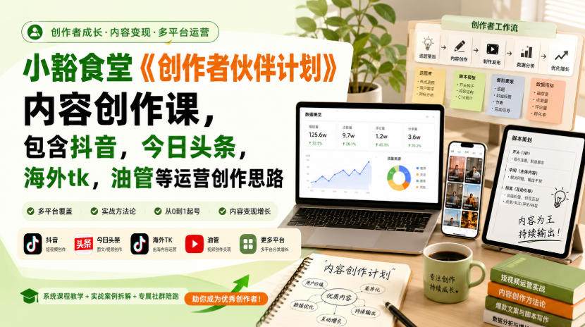 小豁食堂《创作者伙伴计划》内容创作课，包含抖音，今日头条，海外tk，油管等运营创作思路-91副业网