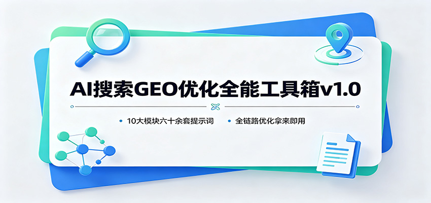 AI搜索GEO优化全能工具箱v1.0：10大模块六十余套提示词，全链路优化拿来即用-91副业网