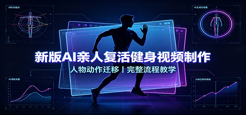 新版AI亲人复活健身视频制作，人物动作迁移，完整流程教学-91副业网