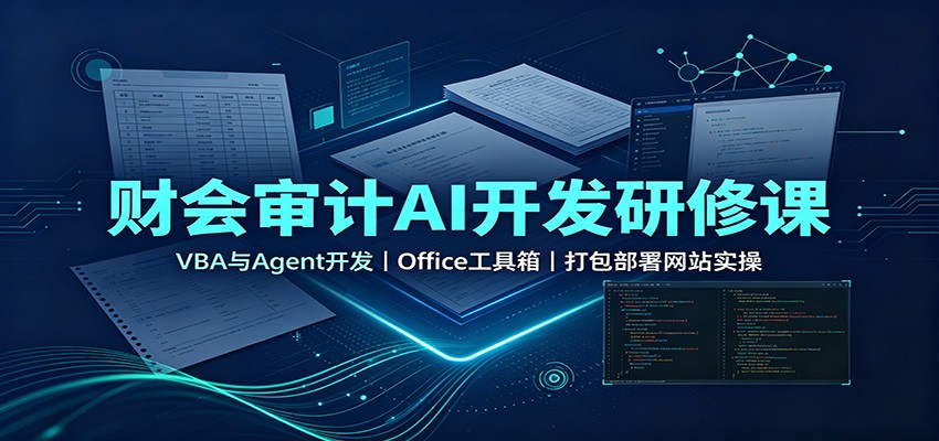 财会审计AI开发研修课:VBA与Agent开发,Office工具箱,打包部署网站实操-91副业网