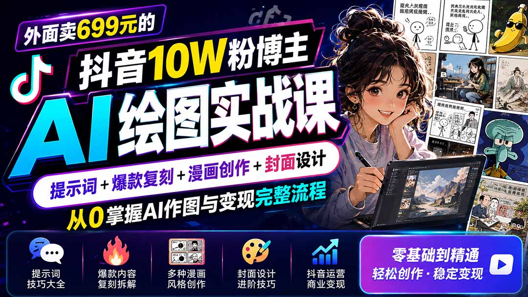 外面卖699元的抖音10W粉博主AI绘图实战课:提示词+爆款复刻+漫画创作+封面设计,从0掌握AI作图与变现完整流程-91副业网