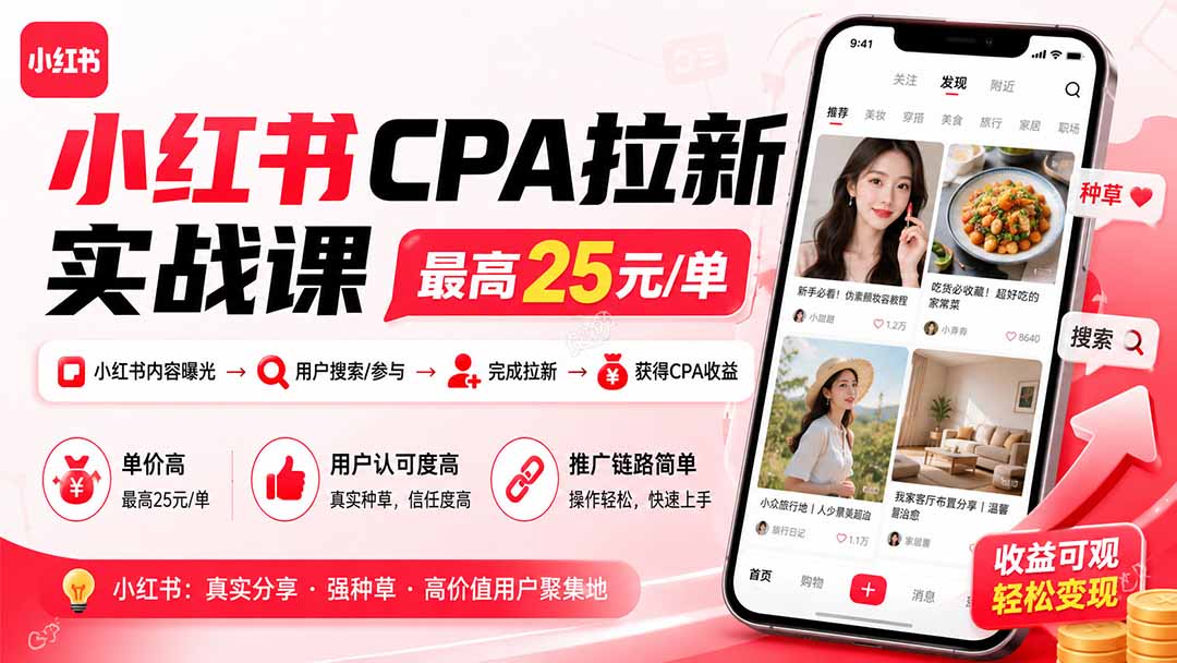 小红书CPA拉新实战课-更新8月：最高25元/单，小红书内容曝光—用户搜索/参与—完成拉新—获得CPA收益-91副业网
