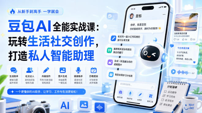 豆包AI全能实战课：玩转生活社交创作，打造私人智能助理-91副业网