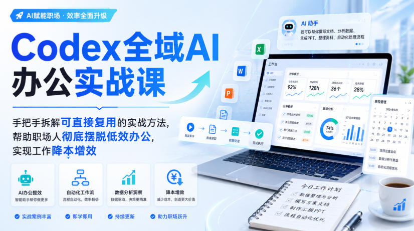 Codex全域AI办公实战课,手把手拆解可直接复用的实战方法,帮助职场人彻底摆脱低效办公,实现工作降本增效-91副业网