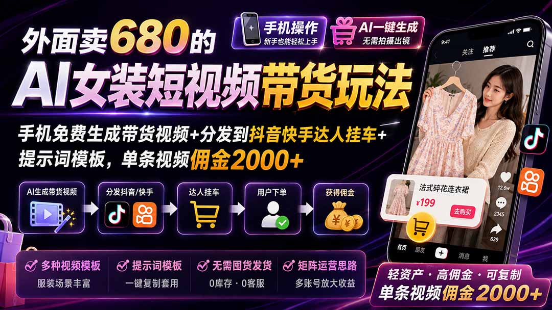 外面卖680的AI女装短视频带货玩法:手机免费生成带货视频+分发到抖音快手达人挂车+提示词模板,单条视频佣金2000+-91副业网