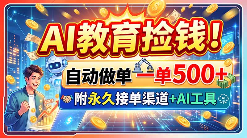 AI教育捡钱！自动做单一单500+，附永久接单渠道+AI工具-91副业网