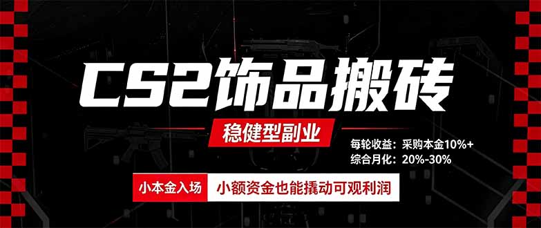 CS2饰品搬砖，每轮收益为采购本金的10%+，综合月化为20-30%，稳健型副业-91副业网