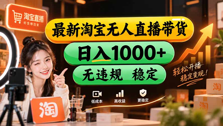 【新技术】淘宝无人直播,独家,日入2K+,无封号,可矩阵,长期稳定-91副业网