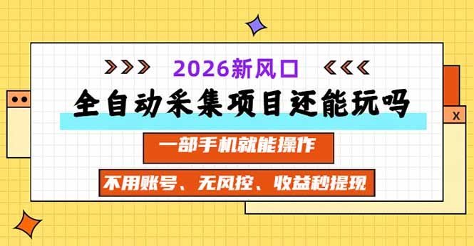全自动采集项目还能玩吗?2026实测新风口 一部手机就能操作-91副业网
