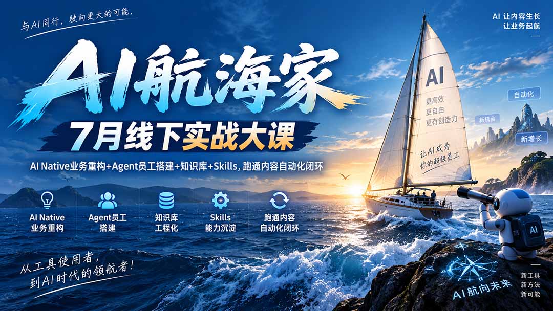 AI航海家 7月线下实战大课-无水印｜AI Native业务重构+Agent员工搭建+知识库+Skills，跑通内容自动化闭环-91副业网