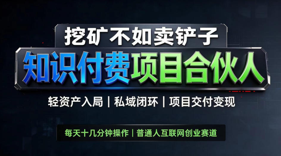 挖矿不如卖铲子，2026最新知识付费全套玩法，轻资产入局|私域闭环|项目交付变现【揭秘】-91副业网