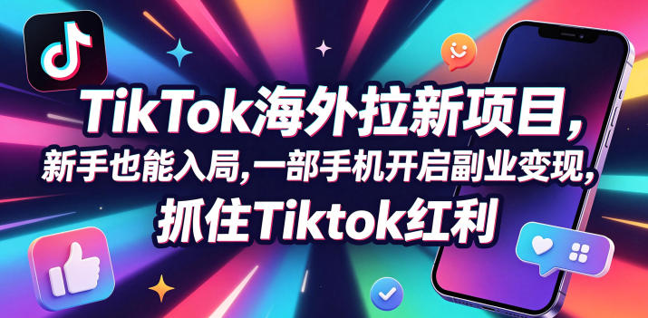 【无水印】Tc联盟TikTok海外拉新项目，新手也能入局，一部手机开启副业变现，抓住Tiktok红利(更新0927)-91副业网