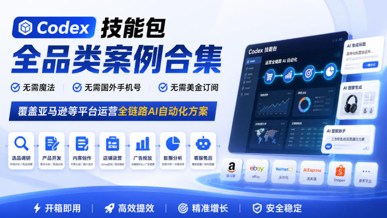 Codex技能包全品类案例合集,无需魔法、无需国外手机号、无需美金订阅,覆盖亚马逊等平台运营全链路AI自动化方案-91副业网