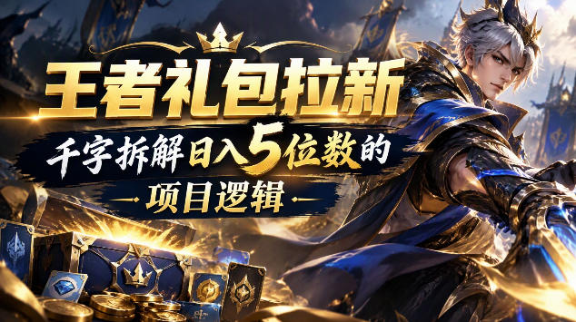 王者游戏礼包拉新_千字拆解日入5位数的项目逻辑-91副业网