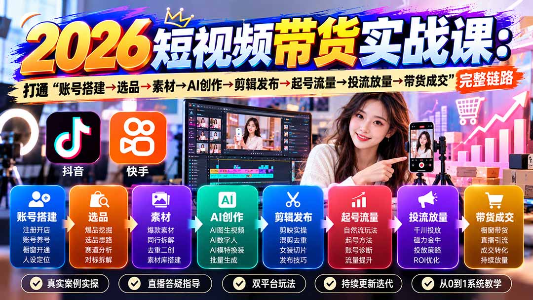 2026短视频带货实战课9月：打通“账号搭建→选品→素材→AI创作→剪辑发布→起号流量→投流放量→带货成交”完整链路-91副业网