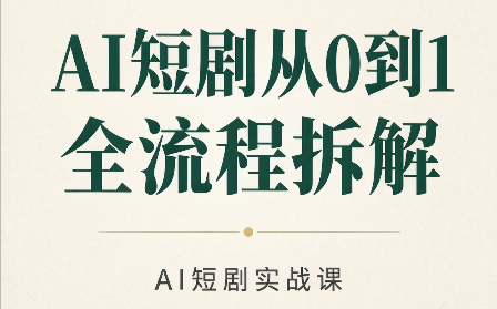 AI短剧从0到1全流程拆解-91副业网