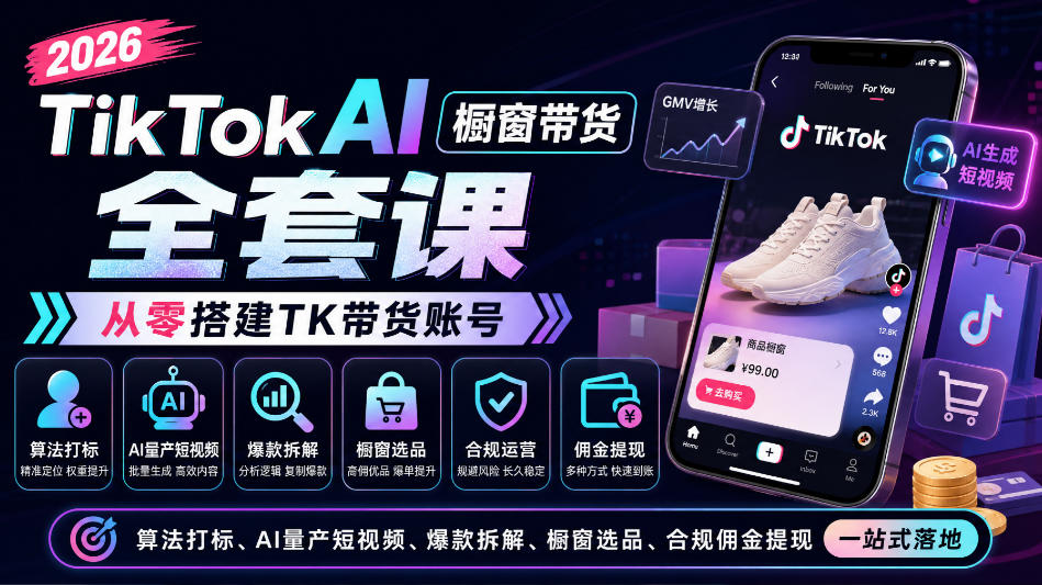 2026TikTok AI橱窗带货全套课，从零搭建TK带货账号，算法打标、AI量产短视频、爆款拆解、橱窗选品、合规佣金提现一站式落地-91副业网