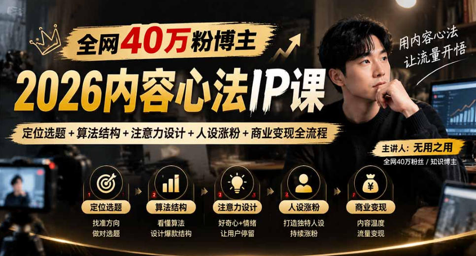 【无水印】全网40W粉博主的2026内容心法IP课，定位选题+算法结构+注意力设计+人设涨粉+商业变现全流程-91副业网
