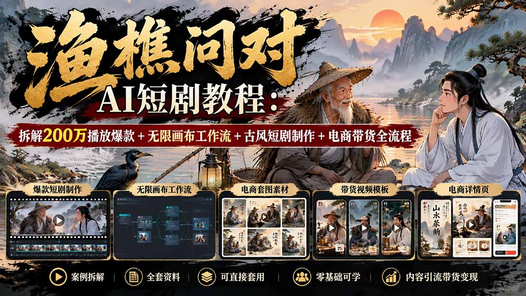 【无水印】渔樵问对AI短剧教程：拆解200万播放爆款+无限画布工作流+古风短剧制作+电商带货全流程-91副业网