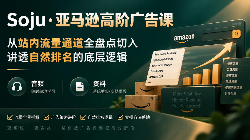 亚马逊高阶广告课,从站内流量通道全盘点切入,讲透自然排名的底层逻辑(直播+音频+资料)-91副业网