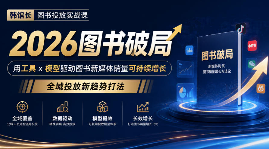 韩馆长图书投放实战课｜2026图书破局，用工具x模型驱动图书新媒体销量可持续增长，全域投放新趋势打法-91副业网