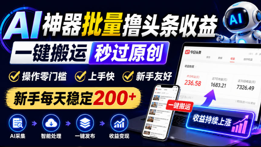 AI神器批量撸头条收益，一键搬运秒过原创，操作零门槛上手快，新手每天稳定200+【揭秘】-91副业网