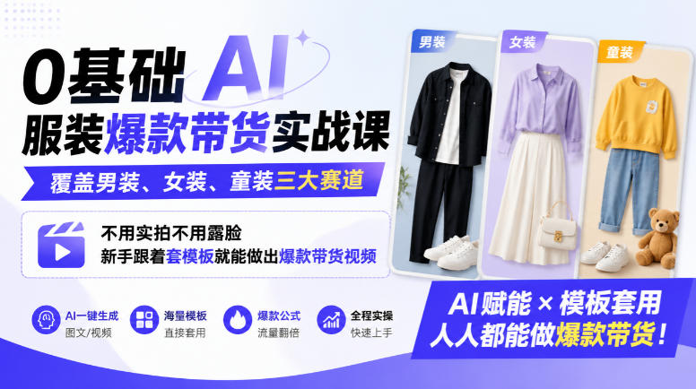 0基础AI服装爆款带货实战课｜覆盖男装、女装、童装三大赛道，不用实拍不用露脸，新手跟着套模板就能做出爆款带货视频(更新1010)-91副业网