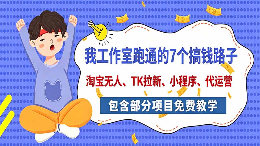 我工作室跑通的7个搞钱路子，今天全盘托出，包含部分项目免费教学(淘宝、拉新、小程序、代运营-91副业网