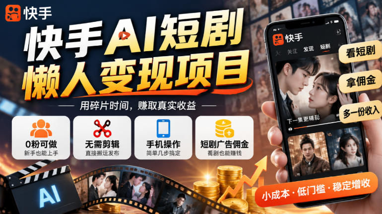 快手AI短剧懒人变现项目，0粉可做，无需剪辑直接搬运，手机简单操作靠短剧广告佣金增收-91副业网
