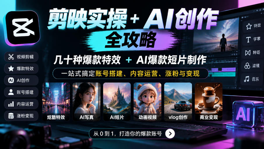 剪映实操+AI创作全攻略｜几十种爆款特效+AI爆款短片制作，一站式搞定账号搭建、内容运营、涨粉与变现-91副业网
