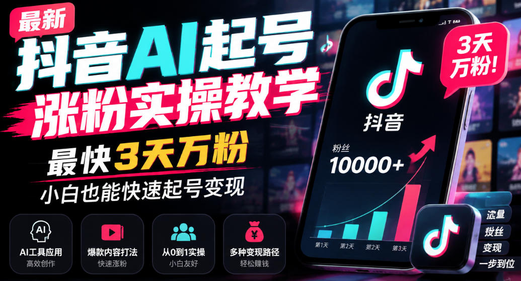 最新抖音AI起号涨粉实操教学，最快3天万粉，小白也能快速起号变现-91副业网