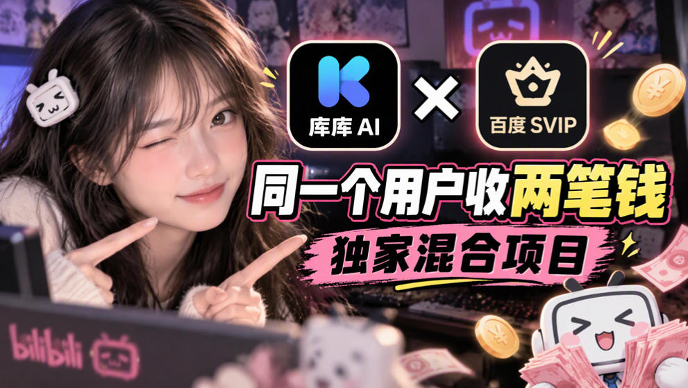 库库AI×百度SVIP：同一个用户收两笔钱，独家混合项目-91副业网