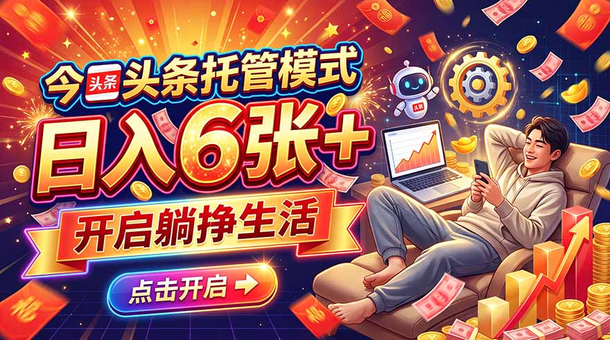 今日头条AI托管模式，每天5分钟，最高月入5000+，操作超简单，零门槛-91副业网