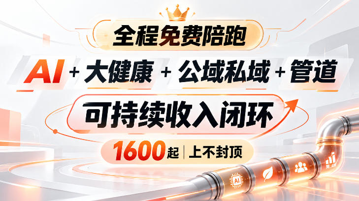 AI+大健康+公域私域+管道+可持续收入闭环，小白可轻松上手，人人可以打造管道收益-91副业网