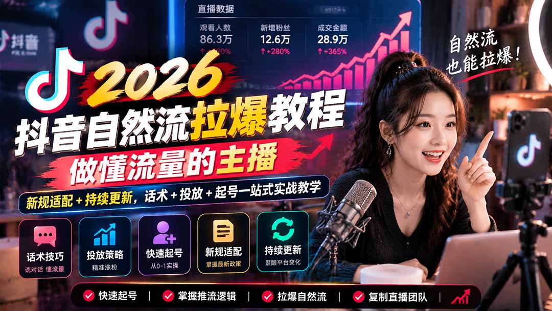 抖音自然流拉爆教程-更新1023：做懂流量的主播，新规适配+持续更新，话术+投放+起号一站式实战教学-91副业网