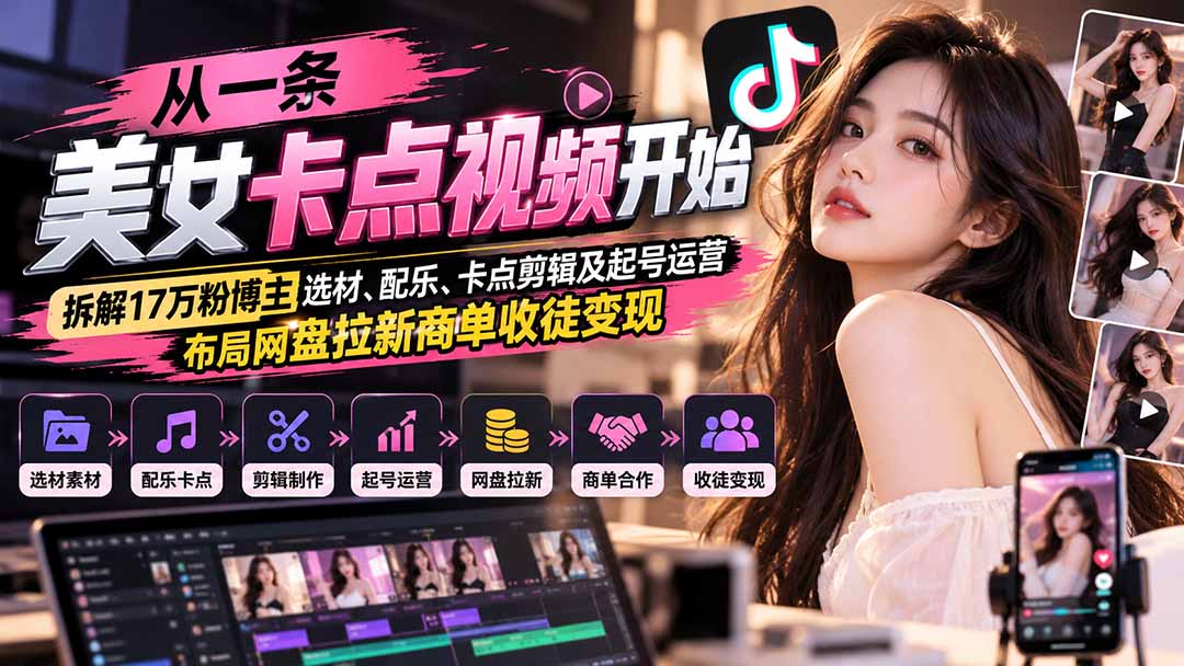 从一条美女卡点视频开始：拆解17万粉博主选材、配乐、卡点剪辑及起号运营，布局网盘拉新商单收徒变现-91副业网