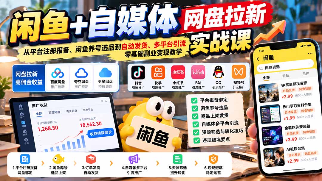 闲鱼+自媒体网盘拉新实战课：从平台注册报备、闲鱼养号选品到自动发货、多平台引流，零基础副业变现教学-91副业网